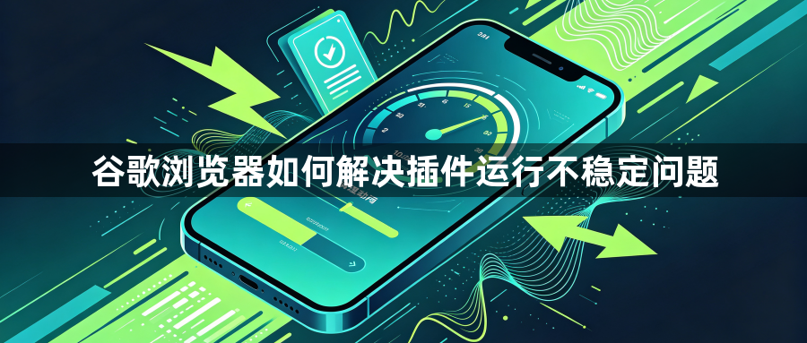 谷歌浏览器如何解决插件运行不稳定问题1