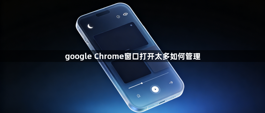 google Chrome窗口打开太多如何管理1
