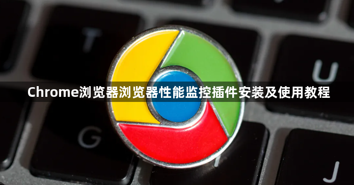 Chrome浏览器浏览器性能监控插件安装及使用教程1