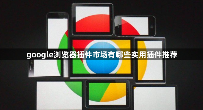 google浏览器插件市场有哪些实用插件推荐1