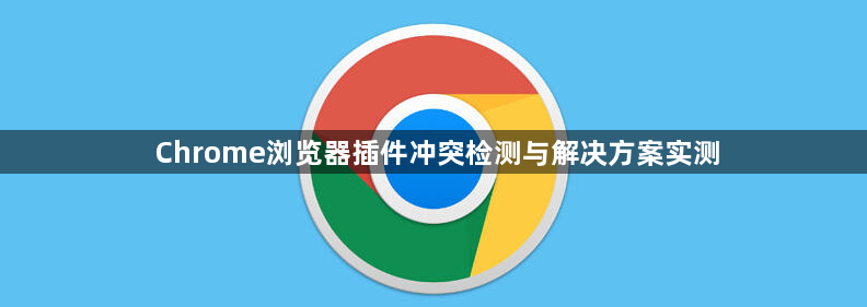 Chrome浏览器插件冲突检测与解决方案实测1