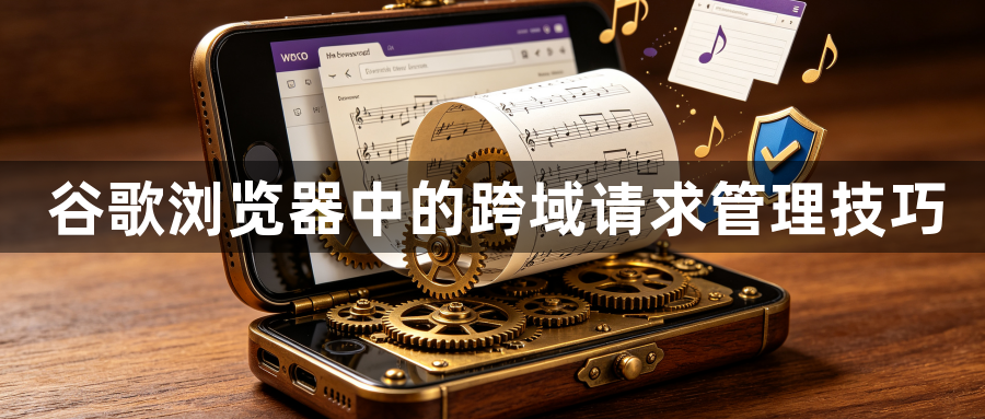 谷歌浏览器中的跨域请求管理技巧1