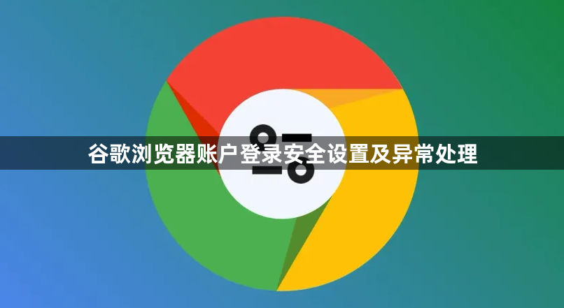 谷歌浏览器账户登录安全设置及异常处理1
