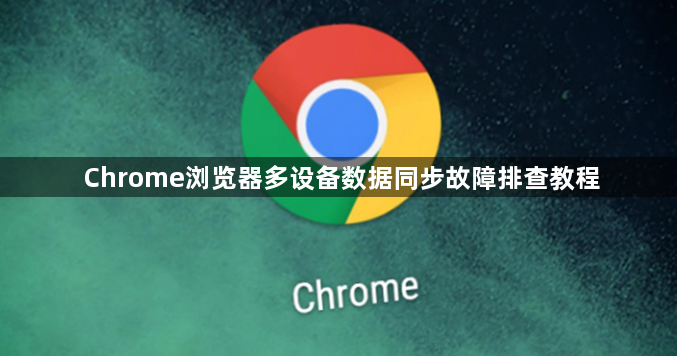 Chrome浏览器多设备数据同步故障排查教程1