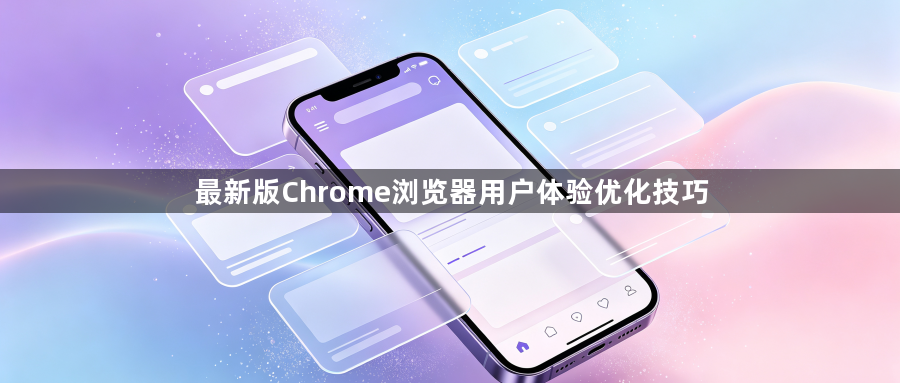 最新版Chrome浏览器用户体验优化技巧1