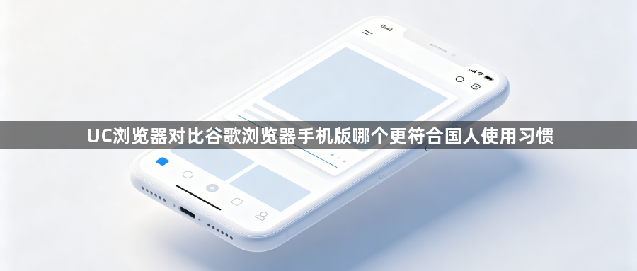 UC浏览器对比谷歌浏览器手机版哪个更符合国人使用习惯1