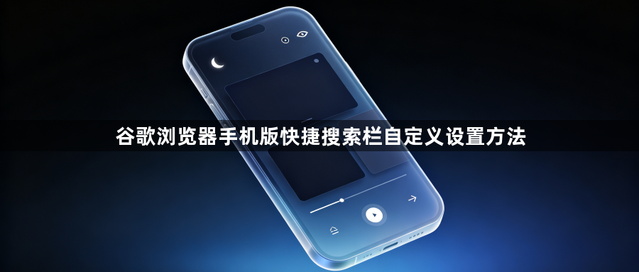 谷歌浏览器手机版快捷搜索栏自定义设置方法1