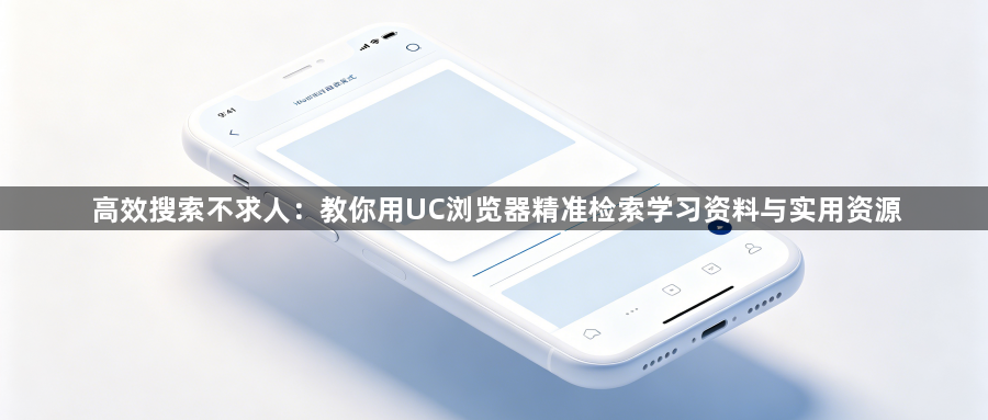 高效搜索不求人：教你用UC浏览器精准检索学习资料与实用资源1