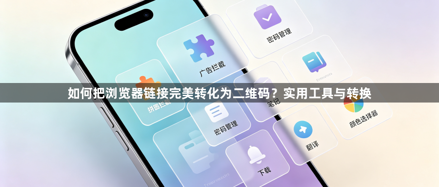 如何把浏览器链接完美转化为二维码？实用工具与转换1