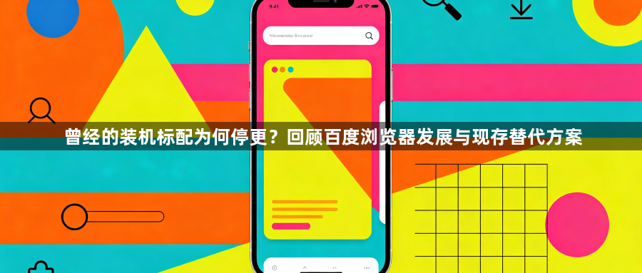 曾经的装机标配为何停更？回顾百度浏览器发展与现存替代方案1